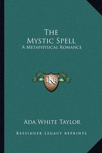 Cover image for The Mystic Spell: A Metaphysical Romance