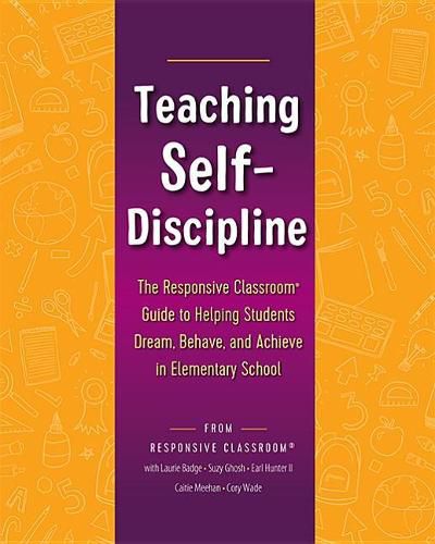 Cover image for Teaching Self-Discipline: The Responsive Classroom Guide to Helping Students Dream, Behave, and Achieve in Elementary School