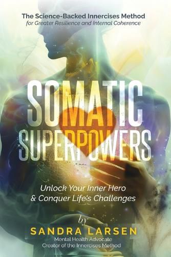 Cover image for SOMATIC SUPERPOWERS Unlock Your Inner Hereo & Conquer Life's Challenges