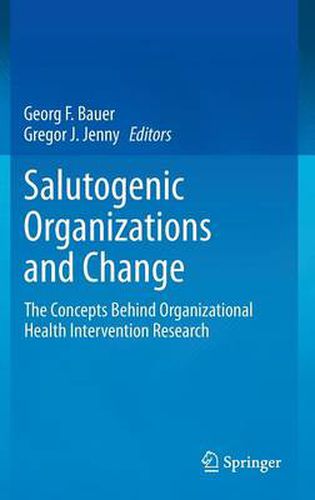 Salutogenic organizations and change: The concepts behind organizational health intervention research