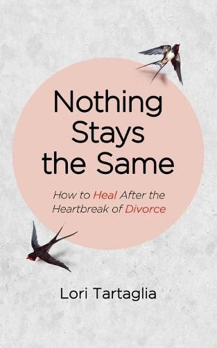 Cover image for Nothing Stays The Same: How to Heal After the Heartbreak of Divorce