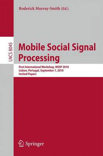 Mobile Social Signal Processing: First International Workshop, MSSP 2010, Lisbon, Portugal, September 7, 2010, Invited Papers