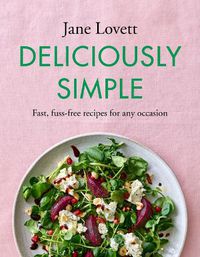 Cover image for Deliciously Simple: Fast, fuss-free recipes for any occasion