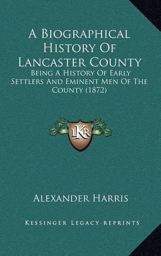 Cover image for A Biographical History of Lancaster County: Being a History of Early Settlers and Eminent Men of the County (1872)