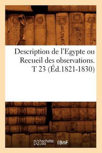 Description de l'Egypte Ou Recueil Des Observations. T 23 (Ed.1821-1830)
