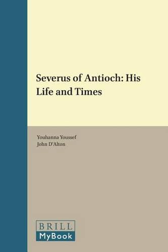 Severus of Antioch: His Life and Times