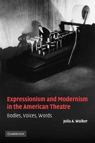 Cover image for Expressionism and Modernism in the American Theatre: Bodies, Voices, Words