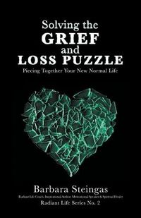 Cover image for Solving the Grief and Loss Puzzle: Piecing Together Your New Normal Life Radiant Life Series No. 2