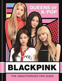 Cover image for BLACKPINK: Queens of K-Pop: The Unauthorized Fan Guide