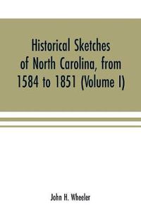 Cover image for Historical sketches of North Carolina, from 1584 to 1851 (Volume I)