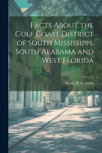 Cover image for Facts About the Gulf Coast District of South Mississippi, South Alabama and West Florida