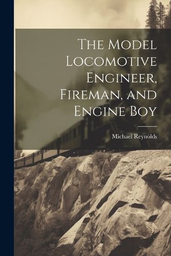 Cover image for The Model Locomotive Engineer, Fireman, and Engine Boy