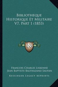 Cover image for Bibliotheque Historique Et Militaire V7, Part 1 (1853)