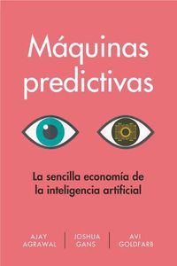 Cover image for Maquinas Predictivas (Prediction Machines Spanish Edition): La Sencilla Economia de la Inteligencia Artificial