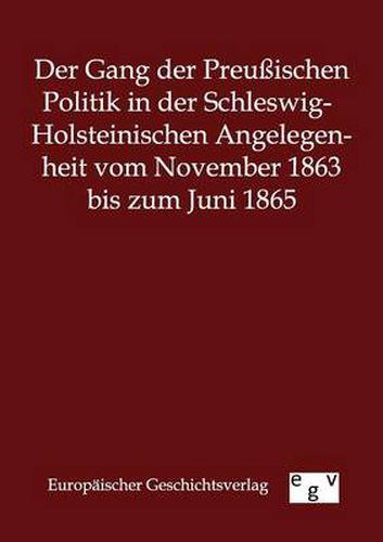 Cover image for Der Gang der Preussischen Politik in der Schleswig-Holsteinischen Angelegenheit vom November 1863 bis zum Juni 1865