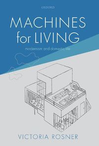 Cover image for Machines for Living: Modernism and Domestic Life