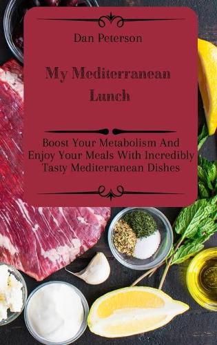 Cover image for My Mediterranean Lunch: Boost Your Metabolism And Enjoy Your Meals With Incredibly Tasty Mediterranean Dishes