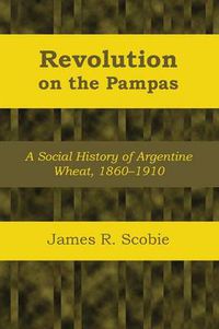 Cover image for Revolution on the Pampas: A Social History of Argentine Wheat, 1860-1910