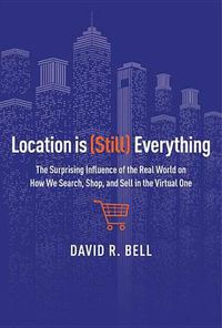 Cover image for Location Is (Still) Everything: The Surprising Influence of the Real World on How We Search, Shop, and Sell in the Virtual One