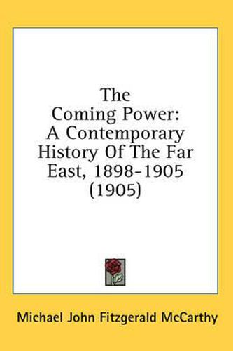 Cover image for The Coming Power: A Contemporary History of the Far East, 1898-1905 (1905)