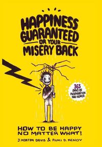 Cover image for Happiness Guaranteed or Your Misery Back: A  Happiness Therapy Formula  which will help you think and laugh your way to everlasting happiness.