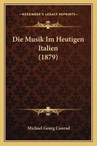 Cover image for Die Musik Im Heutigen Italien (1879)