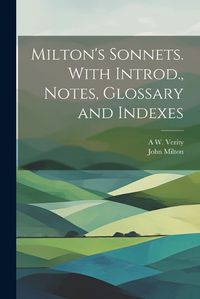 Cover image for Milton's Sonnets. With Introd., Notes, Glossary and Indexes