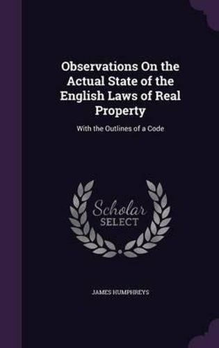 Cover image for Observations on the Actual State of the English Laws of Real Property: With the Outlines of a Code
