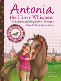 Cover image for Antonia, the Horse Whisperer: The Rosenburg Riding Stables, Volume 1