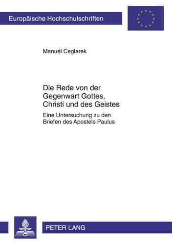 Cover image for Die Rede Von Der Gegenwart Gottes, Christi Und Des Geistes: Eine Untersuchung Zu Den Briefen Des Apostels Paulus