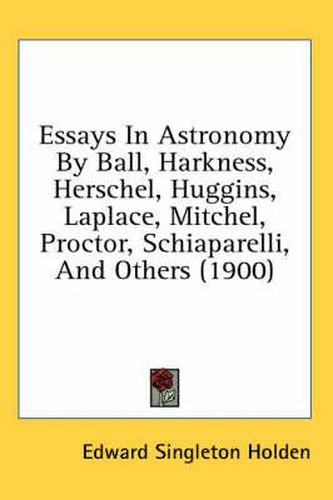 Cover image for Essays in Astronomy by Ball, Harkness, Herschel, Huggins, Laplace, Mitchel, Proctor, Schiaparelli, and Others (1900)