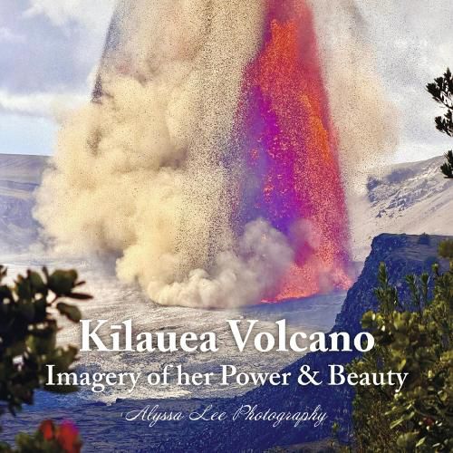 Cover image for Kilauea Volcano: Imagery of Her Power & Beauty