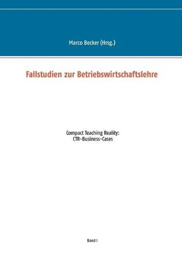 Cover image for Fallstudien zur Betriebswirtschaftslehre - Band 1: Compact Teaching Reality: CTR-Business-Cases