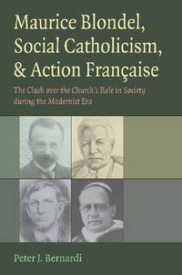 Cover image for Maurice Blondel, Social Catholicism, and Action Francaise: The Clash Over the Church's Role in Society During the Modernist Era