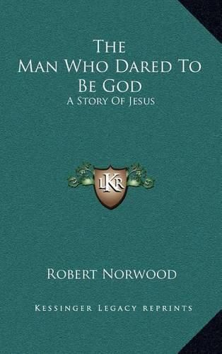 The Man Who Dared to Be God: A Story of Jesus