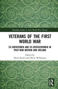 Cover image for Veterans of the First World War: Ex-Servicemen and Ex-Servicewomen in Post-War Britain and Ireland