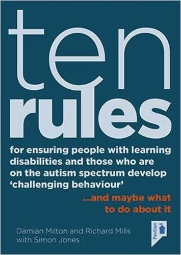 Cover image for 10 Rules for Ensuring People with Learning Disabilities and Those Who are on the Autism Spectrum Develop 'Challenging Behaviour': ...And Maybe What to Do About it