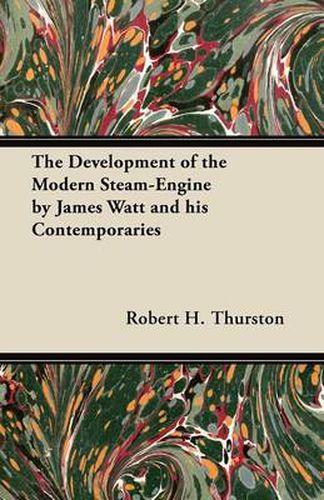 The Development of the Modern Steam-Engine by James Watt and His Contemporaries