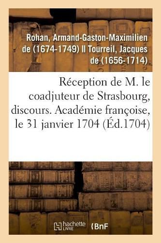 Cover image for Reception de M. Le Coadjuteur de Strasbourg, Discours. Academie Francoise, Le 31 Janvier 1704