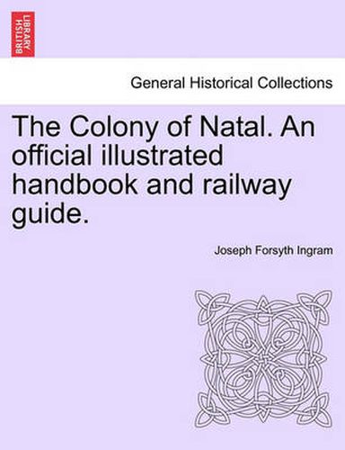 Cover image for The Colony of Natal. an Official Illustrated Handbook and Railway Guide.
