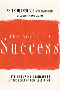 Cover image for The Source of Success: Five Enduring Principles at the Heart of Real Leadership