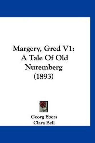 Cover image for Margery, Gred V1: A Tale of Old Nuremberg (1893)