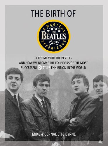 Cover image for The Birth of The Beatles Story: Our Time with The Beatles and How We Became the Founders of the Most Successful Beatles Exhibition in the World