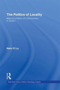 Cover image for The Politics of Locality: Making a Nation of Communities in Taiwan