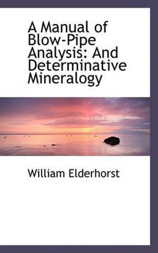 Cover image for A Manual of Blow-Pipe Analysis: And Determinative Mineralogy