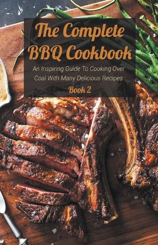 Cover image for The Complete BBQ Cookbook An Inspiring Guide To Cooking Over Coal With Many Delicious Recipes Book 2