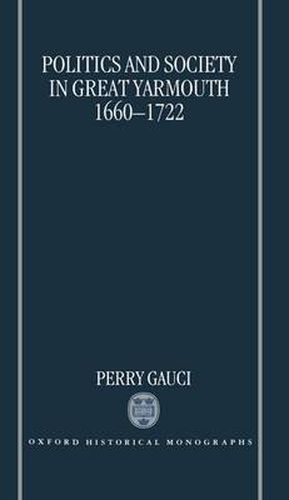 Cover image for Politics and Society in Great Yarmouth, 1660-1722