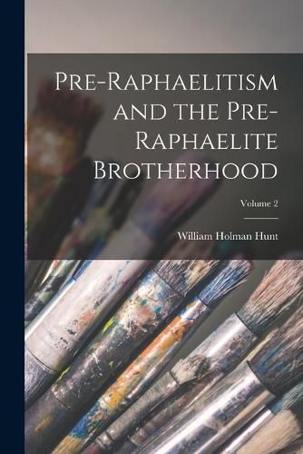 Cover image for Pre-Raphaelitism and the Pre-Raphaelite Brotherhood; Volume 2