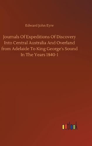 Cover image for Journals Of Expeditions Of Discovery Into Central Australia And Overland from Adelaide To King George's Sound In The Years 1840-1