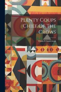 Cover image for Plenty Coups Chief Of The Crows